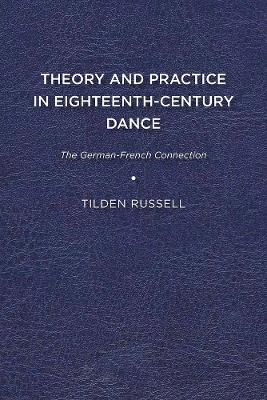 Theory and Practice in Eighteenth Century Dance: The German French Connection - Tilden Russell - cover