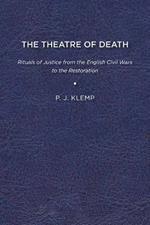 The Theatre of Death: Rituals of Justice from the English Civil Wars to the Restoration