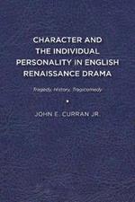 Character and the Individual Personality in English Renaissance Drama: Tragedy, History, Tragicomedy