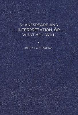 Shakespeare and Interpretation, or What You Will - Brayton Polka - cover