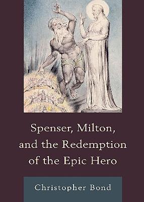 Spenser, Milton, and the Redemption of the Epic Hero - Christopher Bond - cover