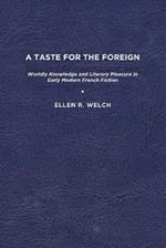 A Taste for the Foreign: Worldly Knowledge and Literary Pleasure in Early Modern French Fiction