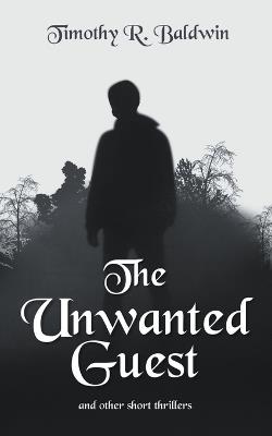 The Unwanted Guest and Other Short Thrillers - Timothy R Baldwin - cover