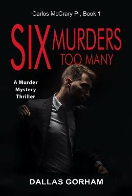 Six Murders Too Many: A Murder Mystery Thriller - Dallas Gorham - cover