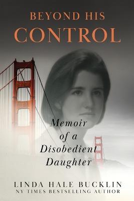 Beyond His Control: Memoir of a Disobedient Daughter (Second Edition) - Linda Hale Bucklin - cover