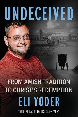 Undeceived: From Amish Tradition to Christ's Redemption - Eli Yoder - cover