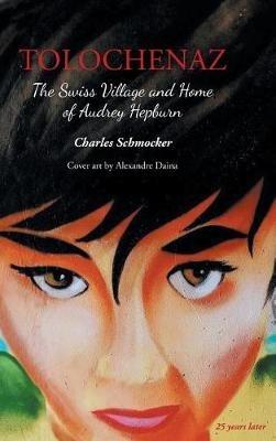 Tolochenaz: The Swiss Village and Home of Audrey Hepburn - Charles Schmocker - cover