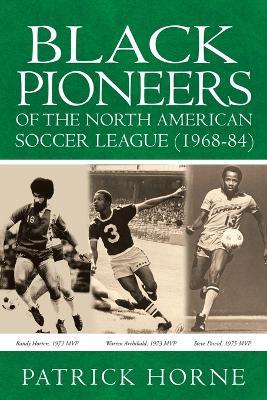 Black Pioneers of the North American Soccer League (1968-84). - Patrick Horne - cover