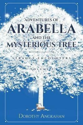 Adventures of Arabella and the Mysterious Tree: Strange Encounters - Dorothy Angkahan - cover