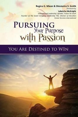 Pursuing Your Purpose With Passion: You Are Destined to Win! - Regina Mixon - cover