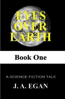 Eyes Over Earth: Book One - John Andrew Egan - cover
