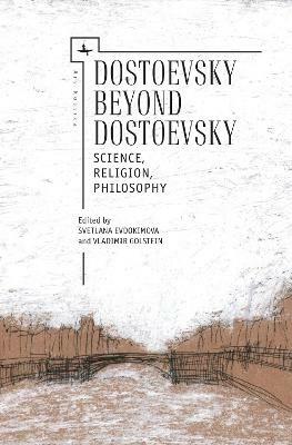 Dostoevsky Beyond Dostoevsky: Science, Religion, Philosophy - cover