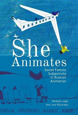 She Animates: Gendered Soviet and Russian Animation - Lora Mjolsness,Michele Leigh - cover
