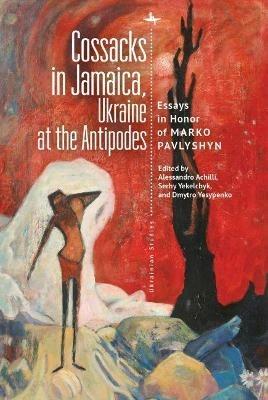 Cossacks in Jamaica, Ukraine at the Antipodes: Essays in Honor of Marko Pavlyshyn - cover