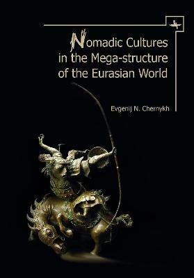 Nomadic Cultures in the Mega-Structure of the Eurasian World - Evgenij N. Chernykh - cover