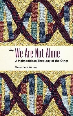 We Are Not Alone: A Maimonidean Theology of the Other - Menachem Kellner - cover