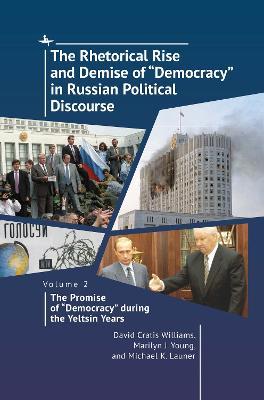 The Rhetorical Rise and Demise of "Democracy" in Russian Political Discourse. Volume 2:: The Promise of "Democracy" during the Yeltsin Years - David Cratis Williams,Marilyn J. Young,Michael K. Launer - cover