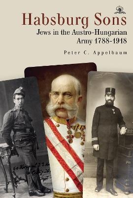 Habsburg Sons: Jews in the Austro-Hungarian Army, 17881918 - Peter C. Appelbaum - cover