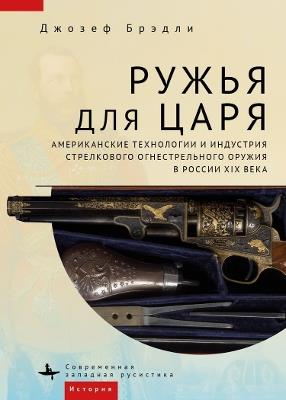 Guns for the Tsar: American Technology and the Small Arms Industry in Nineteenth-Century Russia - Joseph Bradley - cover