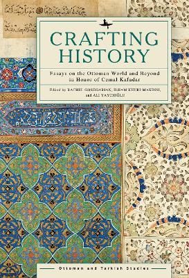 Crafting History: Essays on the Ottoman World and Beyond in Honor of Cemal Kafadar - cover