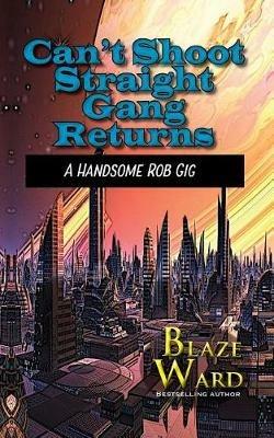 Can't Shoot Straight Gang Returns: A Handsome Rob Gig - Blaze Ward - cover