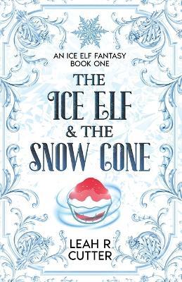 The Ice Elf & The Snow Cone - Leah R Cutter - cover