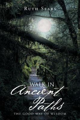 Walk in Ancient Paths: The Good Way of Wisdom - Ruth Sears - cover