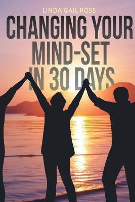 Changing Your Mind-set in 30 Days - Linda Gail Ross - cover