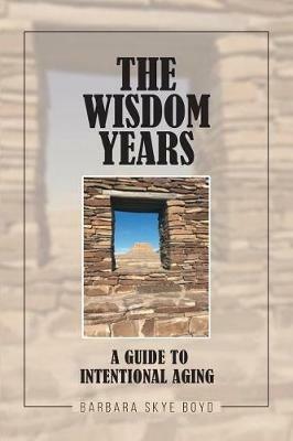 The Wisdom Years: A Guide to Intentional Aging - Barbara Skye Boyd - cover