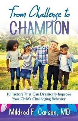 From Challenge to Champion: 10 Factors That Can Drastically Improve Your Child's Challenging Behavior - Carson - cover