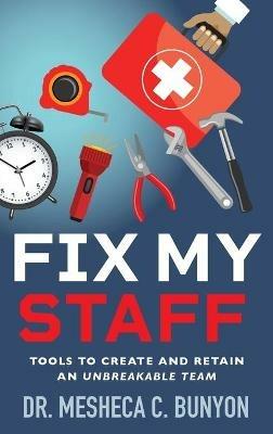 Fix My Staff: Tools to Create and Retain an Unbreakable Team - Bunyon - cover