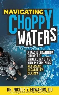 Navigating Choppy Waters: A Basic Training Guide to Understanding and Maximizing Veterans' Disability Claims - Nicole Edwards - cover