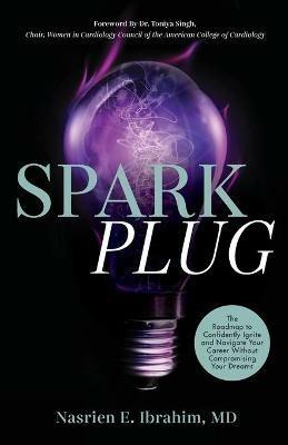 Sparkplug: The Roadmap to Confidently Ignite and Navigate Your Career Without Compromising Your Dreams - Nasrien E Ibrahim - cover