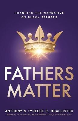 Fathers Matter: Changing the Narrative on Black Fathers - Anthony & Tyreese McAllister - cover
