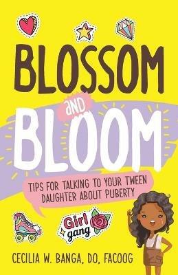 Blossom and Bloom: Tips for Talking to Your Tween Daughter About Puberty - Cecilia Banga - cover