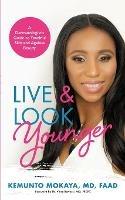 Live and Look Younger: A Dermatologist's Guide to Youthful Skin and Ageless Beauty - Kemunto Mokaya - cover