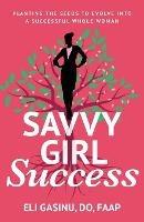 SavvyGirl Success: Planting the Seeds to Evolve into a Successful Whole Woman - Eli Gasinu - cover