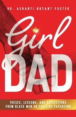 Girl Dad: Voices, Lessons, and Reflections from Black Men on Positive Parenting - Ashanti Foster - cover