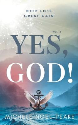 Yes, God! ?Volume 3 ?: Deep Loss. Great Gain. - Michele Noel-Peake - cover