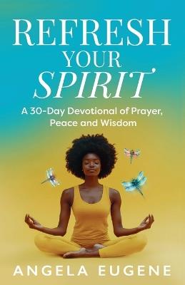 Refresh Your Spirit: A 30-Day Devotional of Prayer, Peace, and Wisdom - Angela Eugene - cover