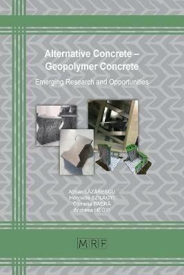 Alternative Concrete - Geopolymer Concrete: Emerging Research and Opportunities - Adrian LAzArescu,Henriette Szilagyi,Cornelia BaerA - cover