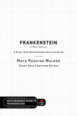 Frankenstein by Mary Shelley: A Story Grid Masterworks Analysis Guide - Maya Rushing Walker - cover