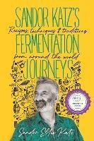 Sandor Katz's Fermentation Journeys: Recipes, Techniques, and Traditions from around the World