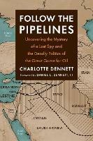 Follow the Pipelines: Uncovering the Mystery of a Lost Spy and the Deadly Politics of the Great Game for Oil