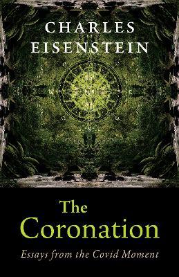 The Coronation: Essays from the Covid Moment - Charles Eisenstein - cover