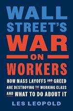 Wall Street's War on Workers: How Mass Layoffs and Greed Are Destroying the Working Class and What to Do About It