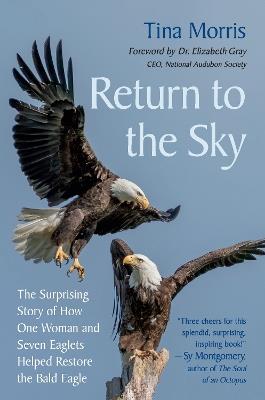 Return to the Sky: The Surprising Story of How One Woman and Seven Eaglets Helped Restore the Bald Eagle - Tina Morris - cover