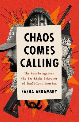Chaos Comes Calling: The Battle Against the Far-Right Takeover of Small-Town America - Sasha Abramsky - cover