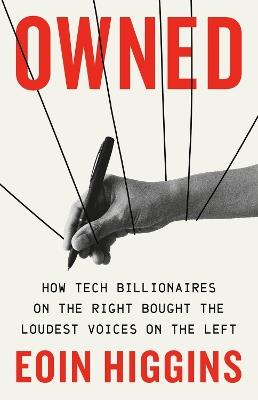 Owned: How Tech Billionaires on the Right Bought the Loudest Voices on the Left - Eoin Higgins - cover