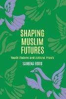 Libro in inglese Shaping Muslim Futures: Youth Visions and Activist Praxis  - Sameena Eidoo